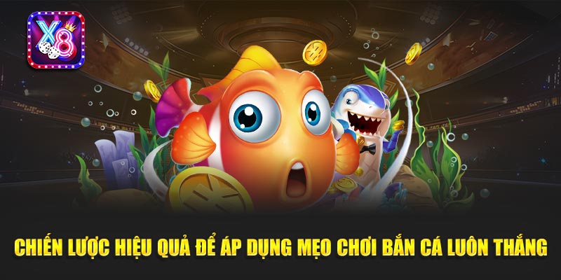 Chiến Lược Hiệu Quả Để Áp Dụng Mẹo Chơi Bắn Cá Luôn Thắng