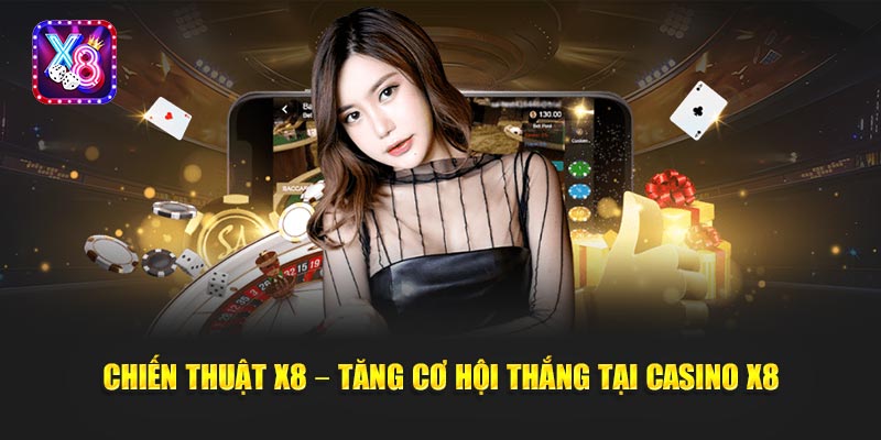 Chiến Thuật X8 – Tăng Cơ Hội Thắng Tại Casino X8