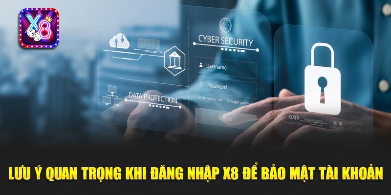 Lưu Ý Quan Trọng Khi Đăng Nhập X8 Để Bảo Mật Tài Khoản