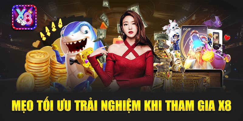 Mẹo tối ưu trải nghiệm khi tham gia X8