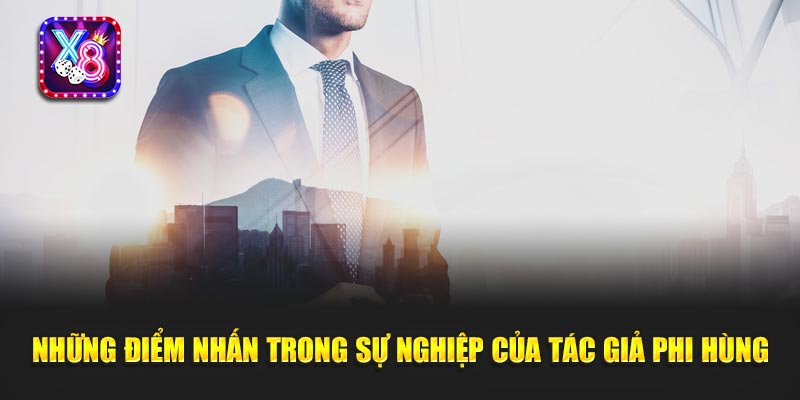 Những Điểm Nhấn Trong Sự Nghiệp Của Tác Giả Phi Hùng