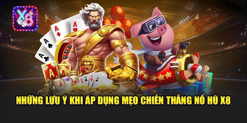 Những Lưu Ý Khi Áp Dụng Mẹo Chiến Thắng Nổ Hũ X8