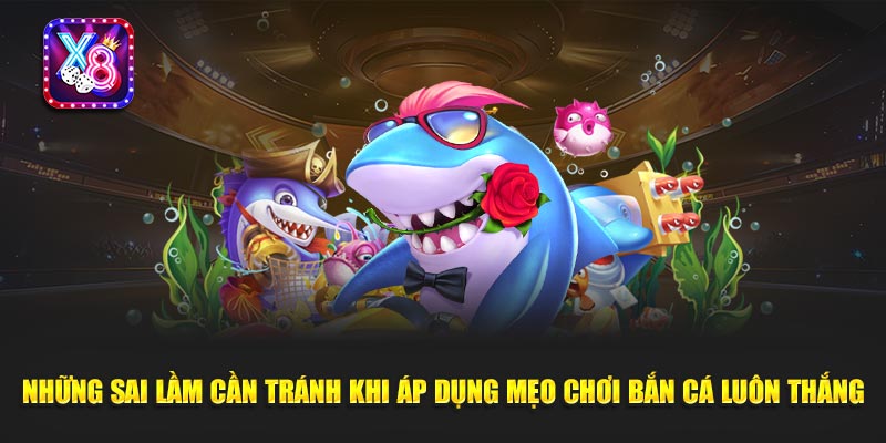 Những Sai Lầm Cần Tránh Khi Áp Dụng Mẹo Chơi Bắn Cá Luôn Thắng