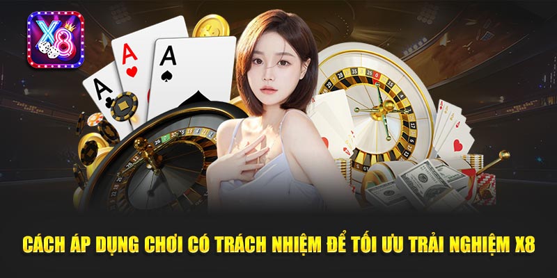 Cách Áp Dụng Chơi Có Trách Nhiệm Để Tối Ưu Trải Nghiệm X8