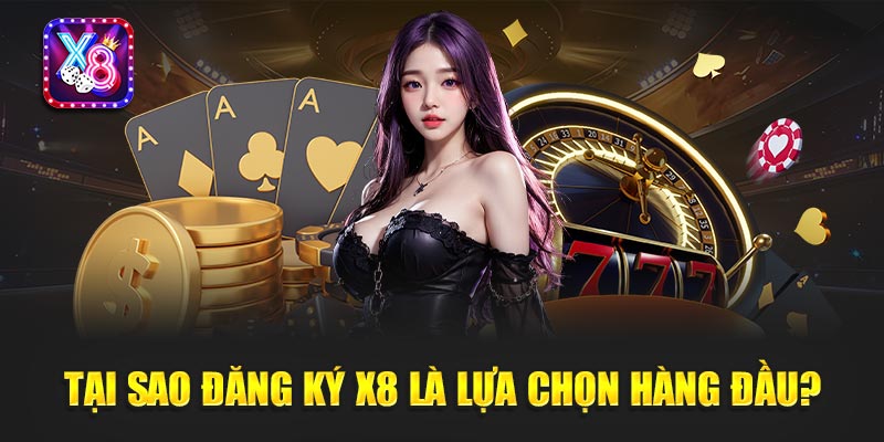 Đăng Ký X8 1 Tại Sao Đăng Ký X8 Là Lựa Chọn Hàng Đầu?