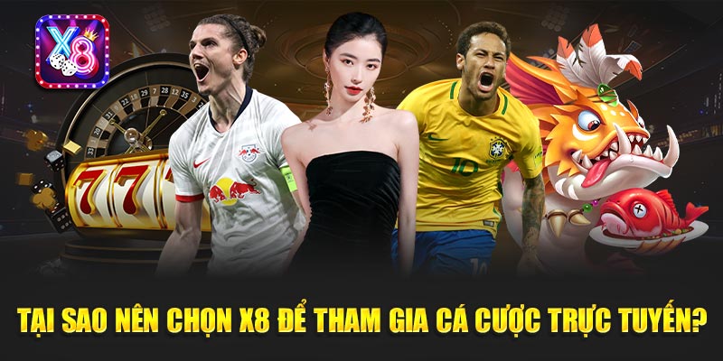Tại Sao Nên Chọn X8 Để Tham Gia Cá Cược Trực Tuyến?