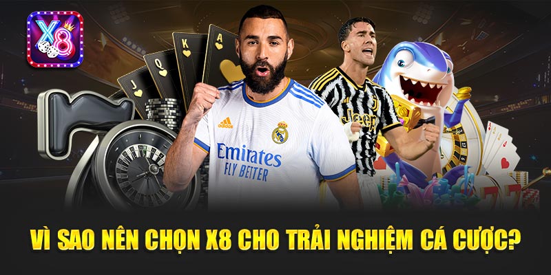 Vì sao nên chọn X8 cho trải nghiệm cá cược?